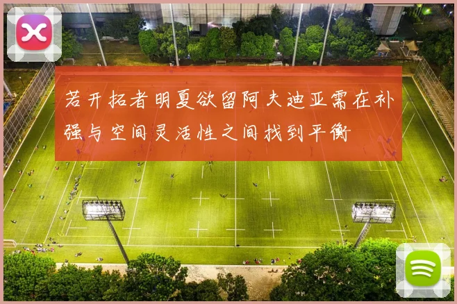 若开拓者明夏欲留阿夫迪亚需在补强与空间灵活性之间找到平衡